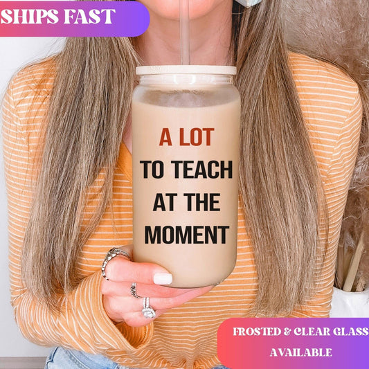 A lot to teach at the moment Iced Coffee Cup Trendy Teacher Gift Frosted Tumbler with Straw Funny Teacher Glass Can Tumbler Gift for her