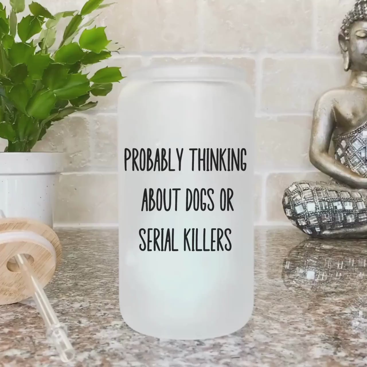 Funny Crime Show Glass Cup Probably thinking about dogs or serial killers Frosted Tumbler with straw Crime show Coffee Tumbler True Crime