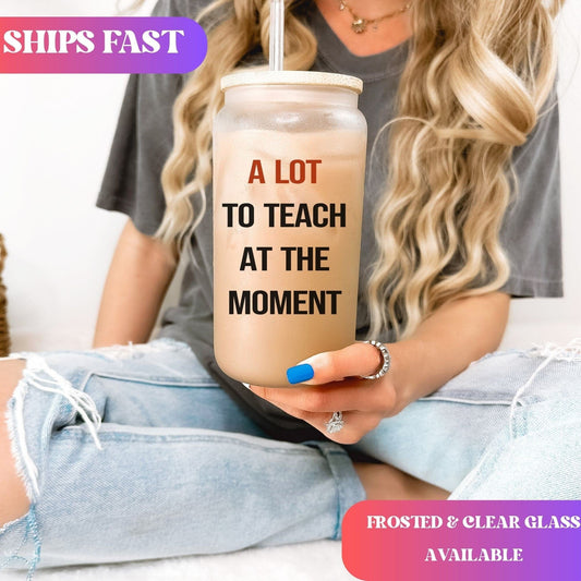 A lot to teach at the moment Iced Coffee Cup Trendy Teacher Gift Frosted Tumbler with Straw Funny Teacher Glass Can Tumbler Gift for her