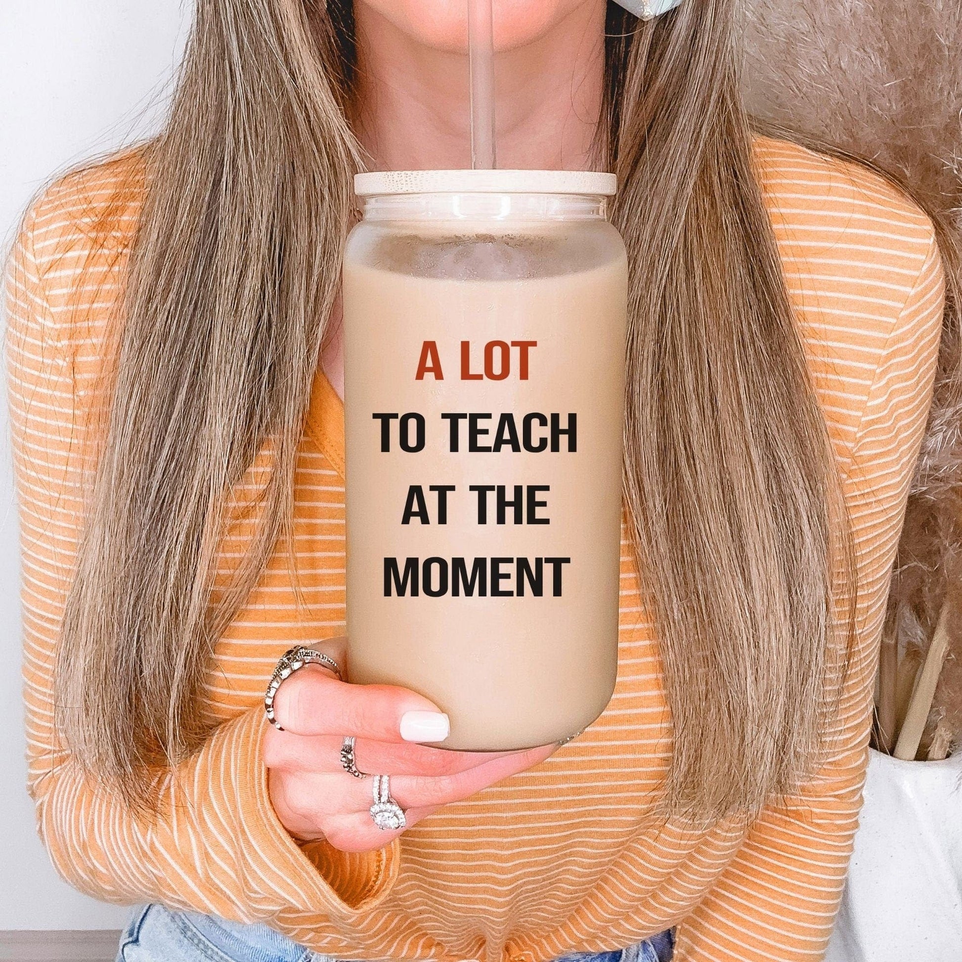 A lot to teach at the moment Iced Coffee Cup Trendy Teacher Gift Frosted Tumbler with Straw Funny Teacher Glass Can Tumbler Gift for her
