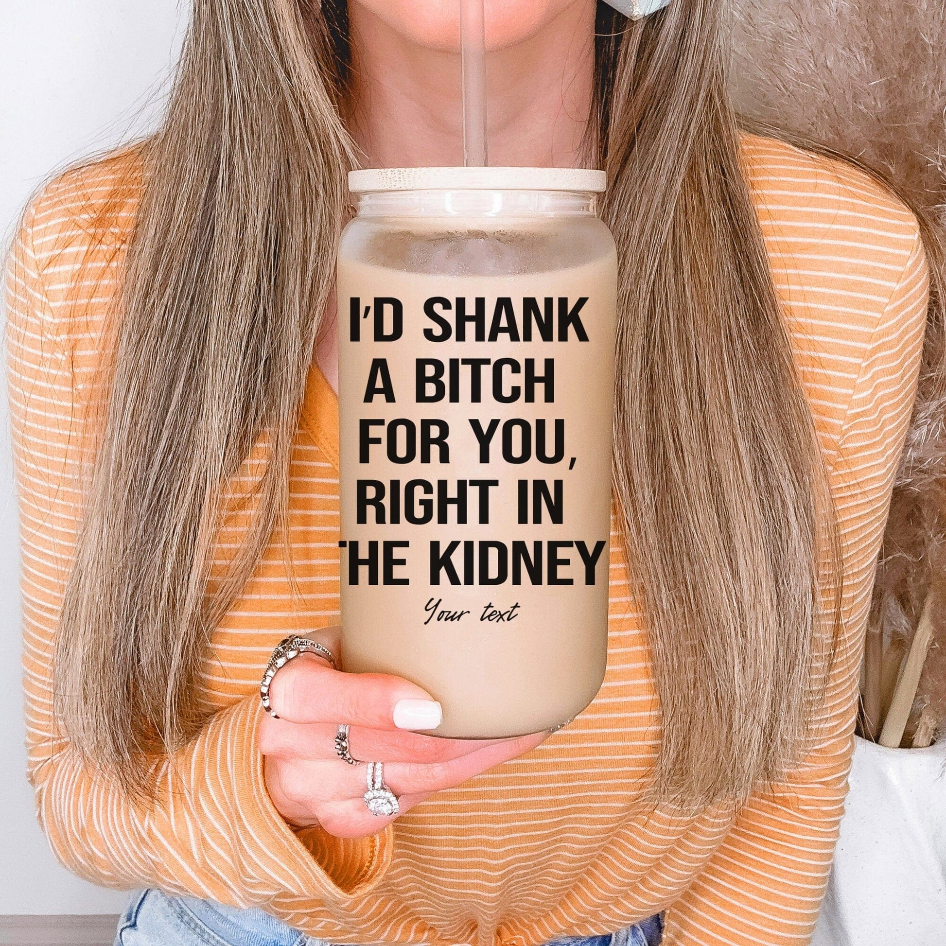 I'd Shank a bitch for you right funny Iced Coffee Cup Personalized Bestie Frosted Beer glass with Bamboo Lid Bestie Gifts for best friend